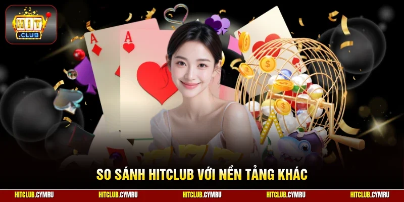 So sánh HitClub với nền tảng khác